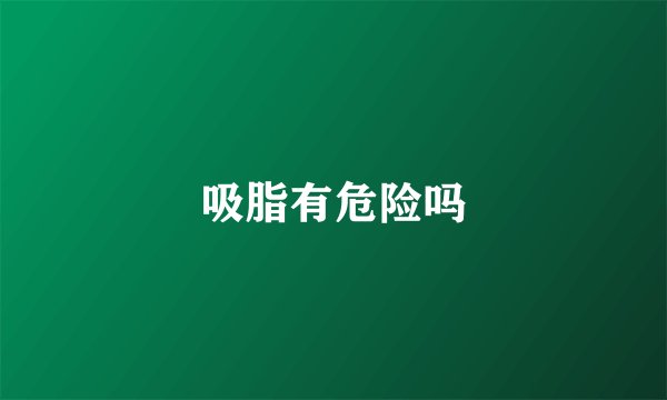 吸脂有危险吗