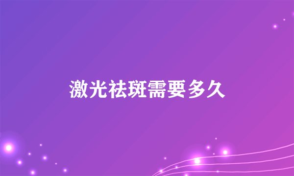激光祛斑需要多久