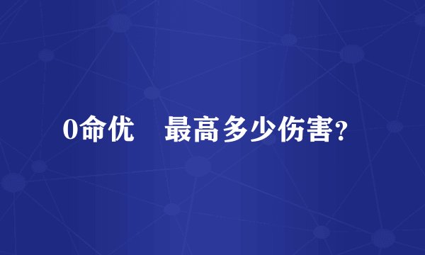 0命优菈最高多少伤害？