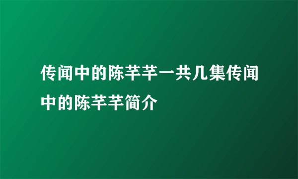 传闻中的陈芊芊一共几集传闻中的陈芊芊简介
