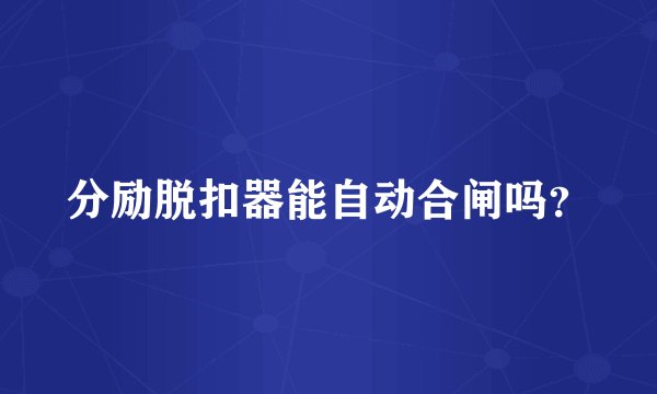 分励脱扣器能自动合闸吗？