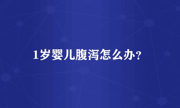1岁婴儿腹泻怎么办？