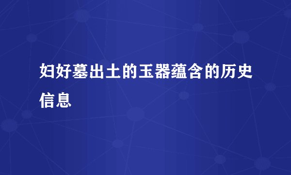 妇好墓出土的玉器蕴含的历史信息