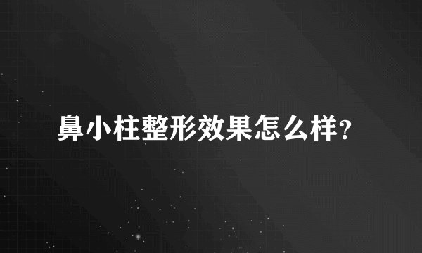 鼻小柱整形效果怎么样？