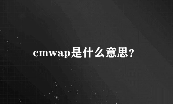 cmwap是什么意思？