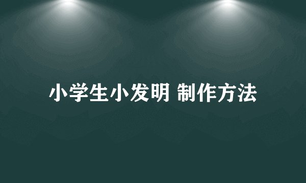 小学生小发明 制作方法