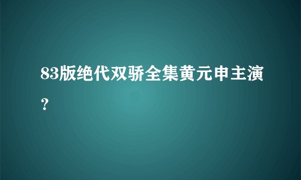 83版绝代双骄全集黄元申主演？