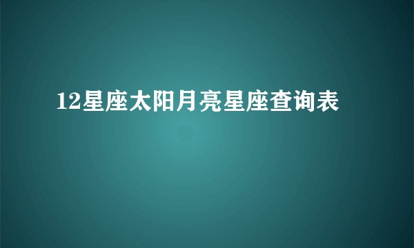 12星座太阳月亮星座查询表