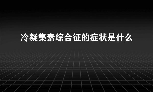 冷凝集素综合征的症状是什么