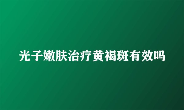 光子嫩肤治疗黄褐斑有效吗