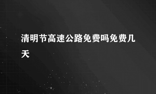清明节高速公路免费吗免费几天