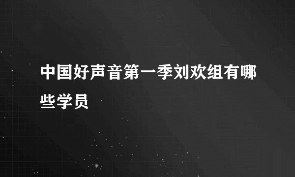 中国好声音第一季刘欢组有哪些学员