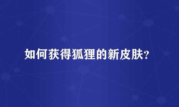 如何获得狐狸的新皮肤？