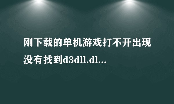 刚下载的单机游戏打不开出现没有找到d3dll.dll，因此这个应用程序未能启动怎么回事？