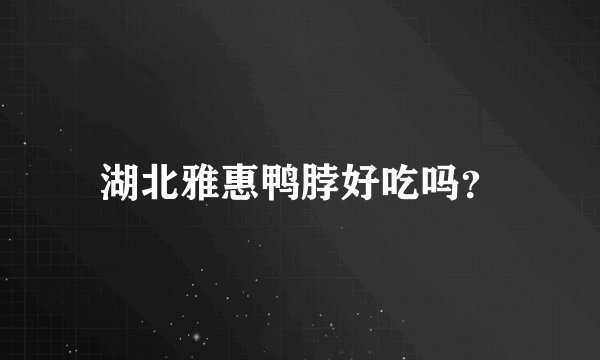 湖北雅惠鸭脖好吃吗？
