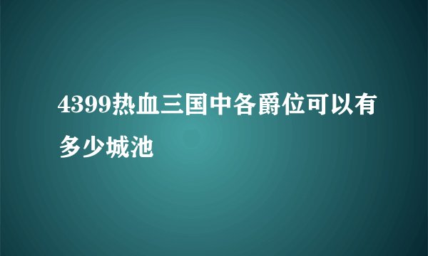 4399热血三国中各爵位可以有多少城池