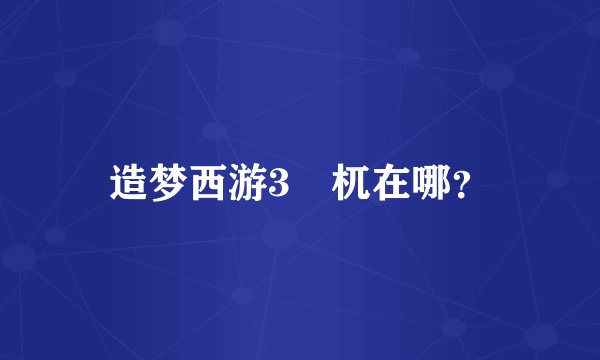 造梦西游3梼杌在哪？