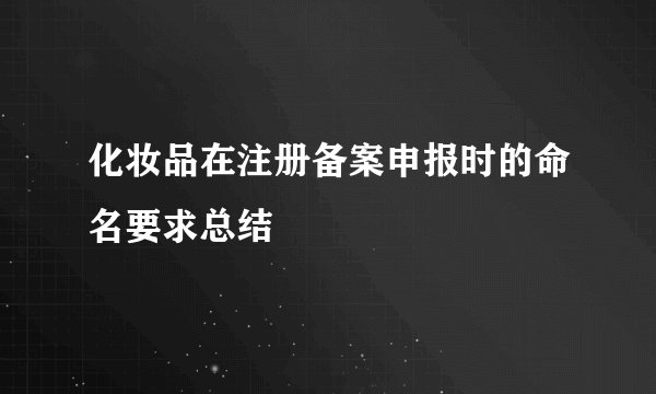 化妆品在注册备案申报时的命名要求总结