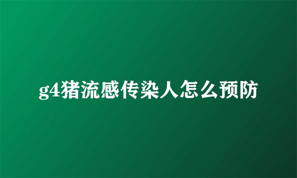 g4猪流感传染人怎么预防