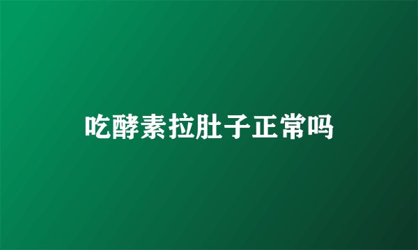 吃酵素拉肚子正常吗
