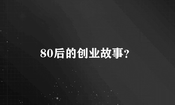 80后的创业故事？