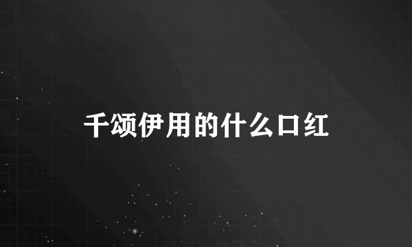 千颂伊用的什么口红