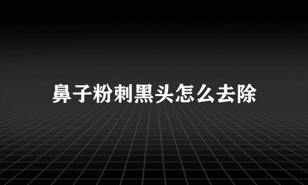 鼻子粉刺黑头怎么去除