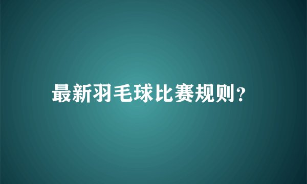 最新羽毛球比赛规则？