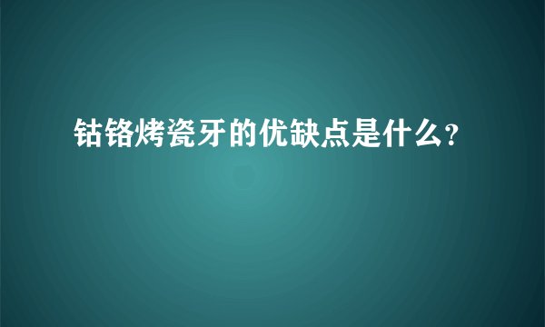 钴铬烤瓷牙的优缺点是什么？