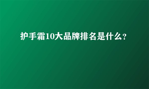 护手霜10大品牌排名是什么？