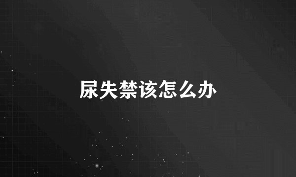 尿失禁该怎么办