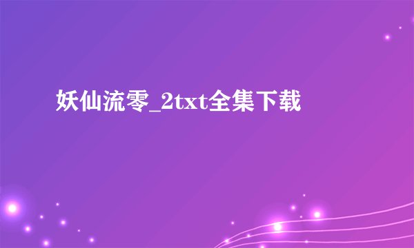 妖仙流零_2txt全集下载