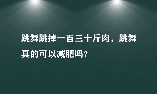 跳舞跳掉一百三十斤肉，跳舞真的可以减肥吗？