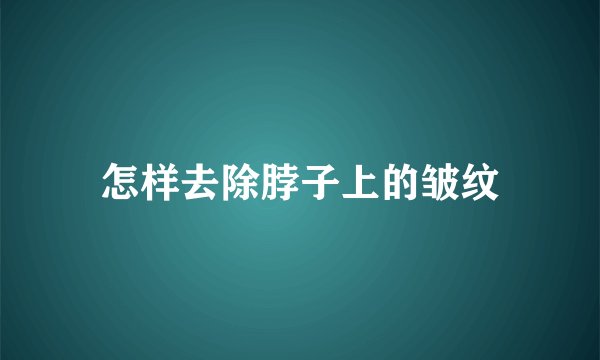 怎样去除脖子上的皱纹