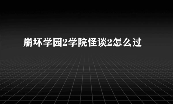崩坏学园2学院怪谈2怎么过