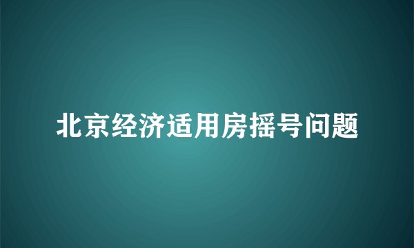 北京经济适用房摇号问题