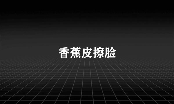 香蕉皮擦脸