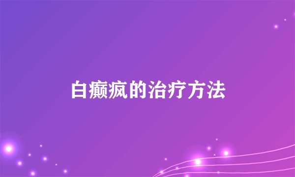 白癫疯的治疗方法