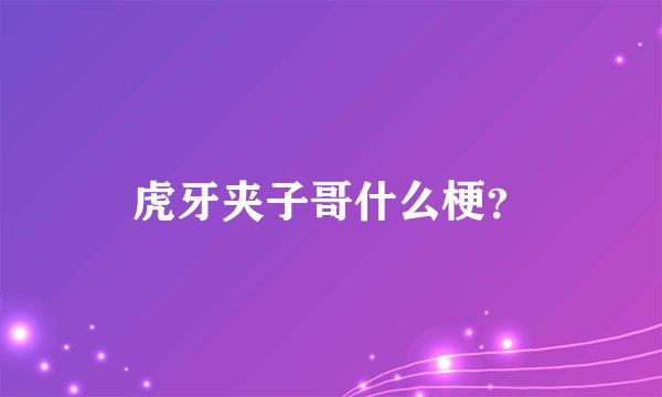虎牙夹子哥什么梗？