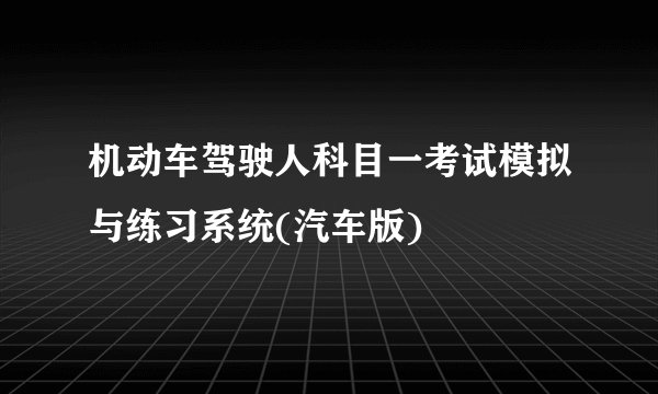 机动车驾驶人科目一考试模拟与练习系统(汽车版)