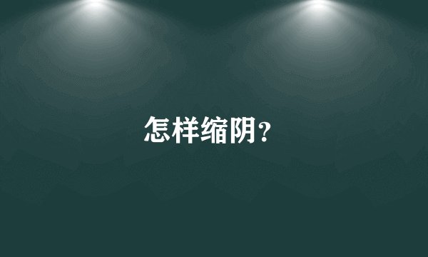 怎样缩阴？