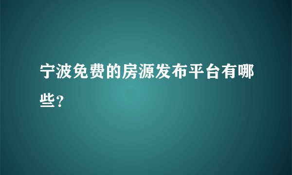 宁波免费的房源发布平台有哪些？