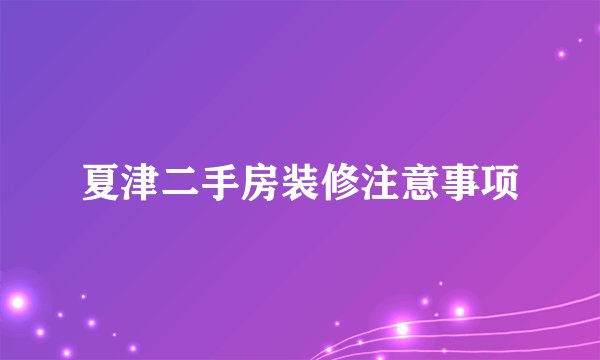 夏津二手房装修注意事项