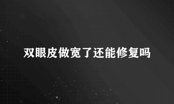 双眼皮做宽了还能修复吗