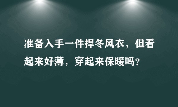准备入手一件捍冬风衣，但看起来好薄，穿起来保暖吗？