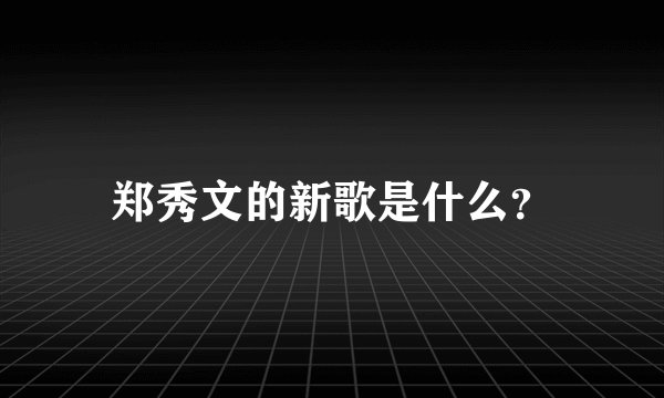 郑秀文的新歌是什么?