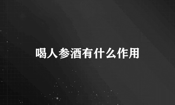 喝人参酒有什么作用