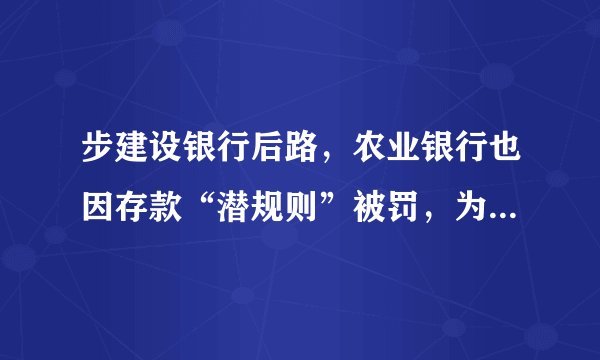 步建设银行后路，农业银行也因存款“潜规则”被罚，为什么不怕