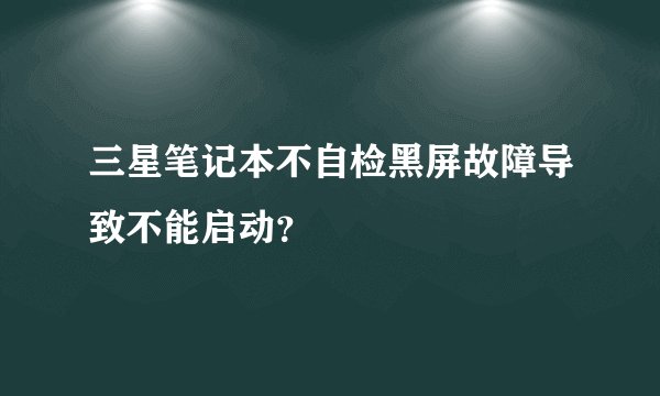 三星笔记本不自检黑屏故障导致不能启动？