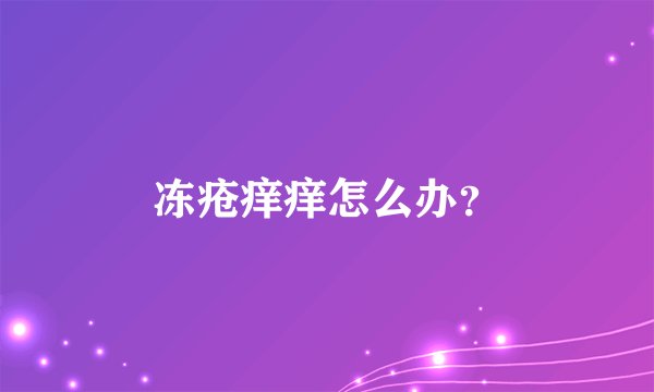 冻疮痒痒怎么办?